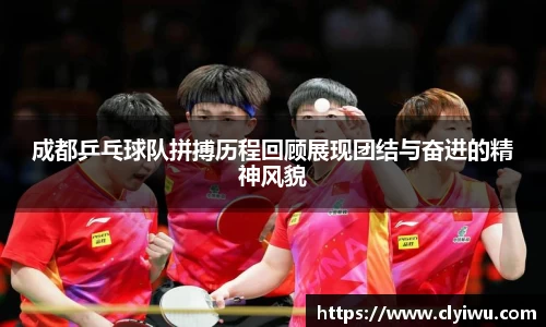 成都乒乓球队拼搏历程回顾展现团结与奋进的精神风貌