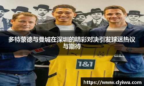 多特蒙德与曼城在深圳的精彩对决引发球迷热议与期待