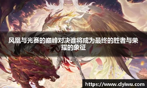 风凰与光赛的巅峰对决谁将成为最终的胜者与荣耀的象征